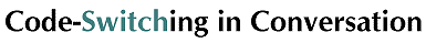 CODE-SWITCHING IN CONVERSATION